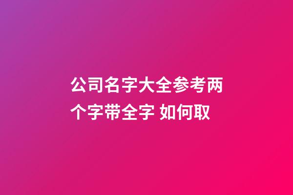 公司名字大全参考两个字带全字 如何取-第1张-公司起名-玄机派